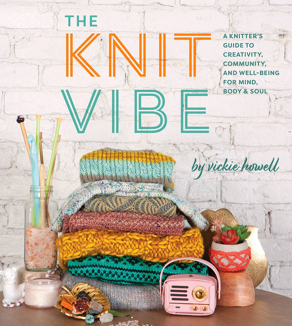 The Knit Vibe: A Knitterâ€™s Guide to Creativity, Community,